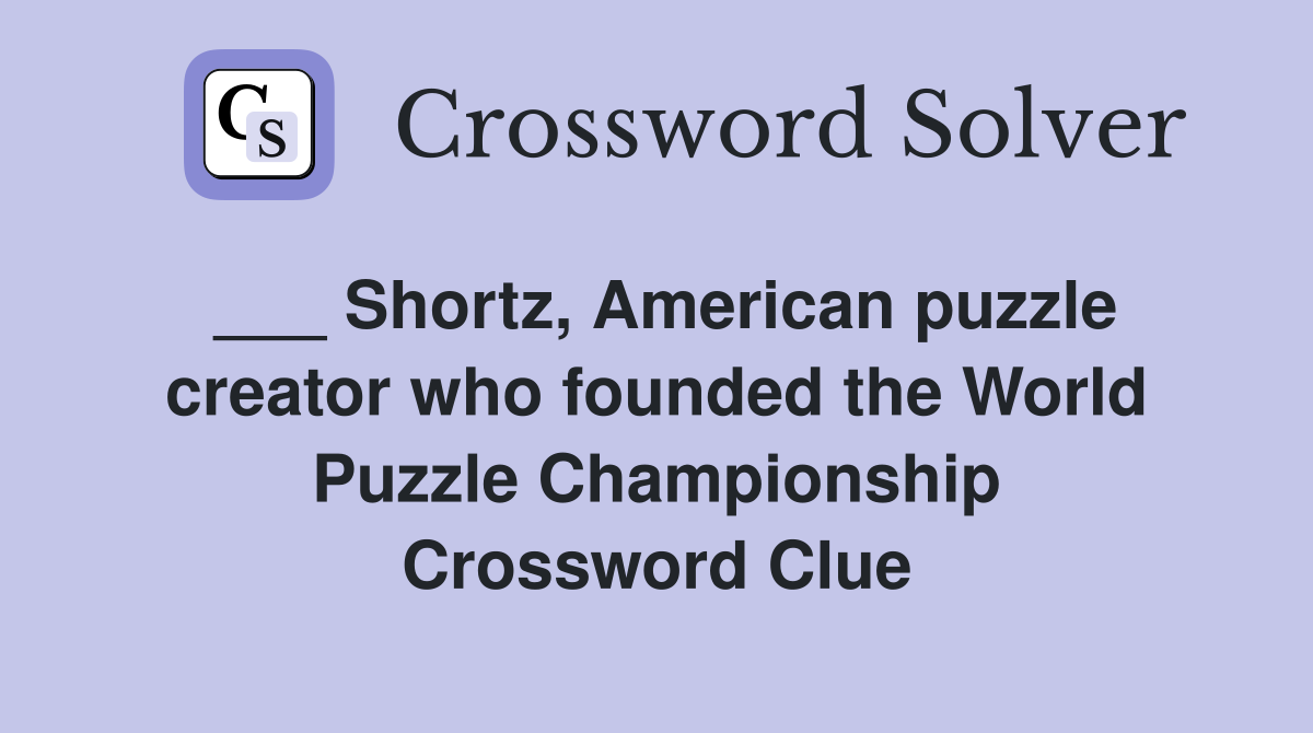 Shortz, American puzzle creator who founded the World Puzzle Championship Crossword Clue